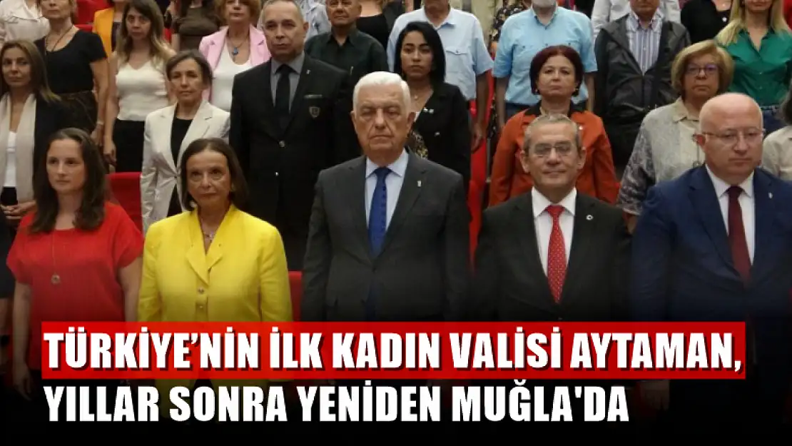 Türkiye'nin ilk kadın Valisi Aytaman, yıllar sonra yeniden Muğla'da