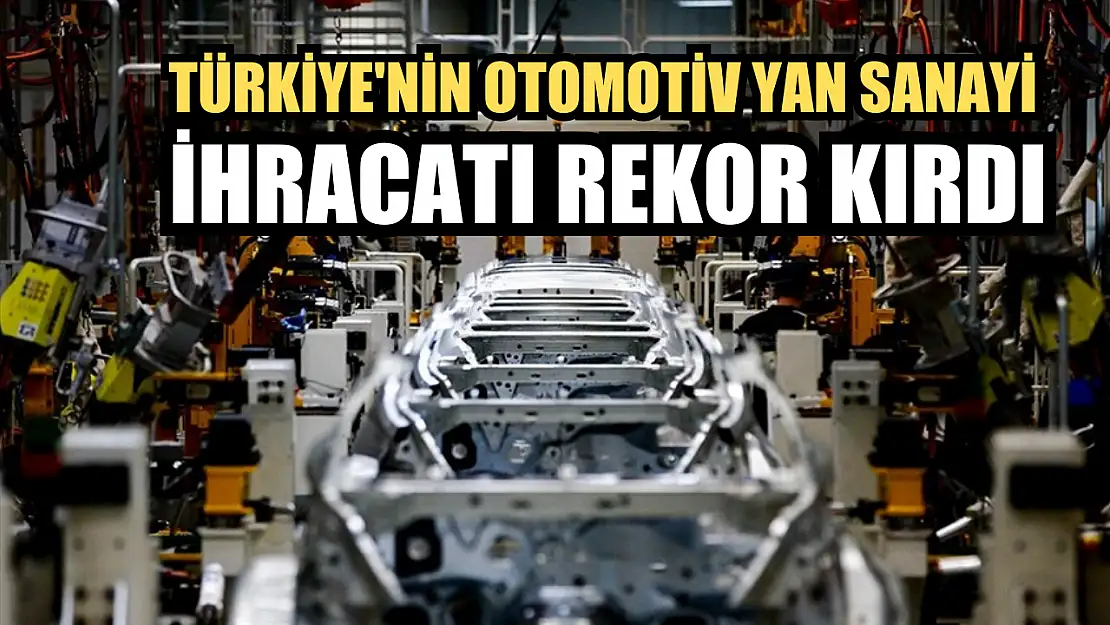 Türkiye'nin otomotiv yan sanayi ihracatı rekor kırdı