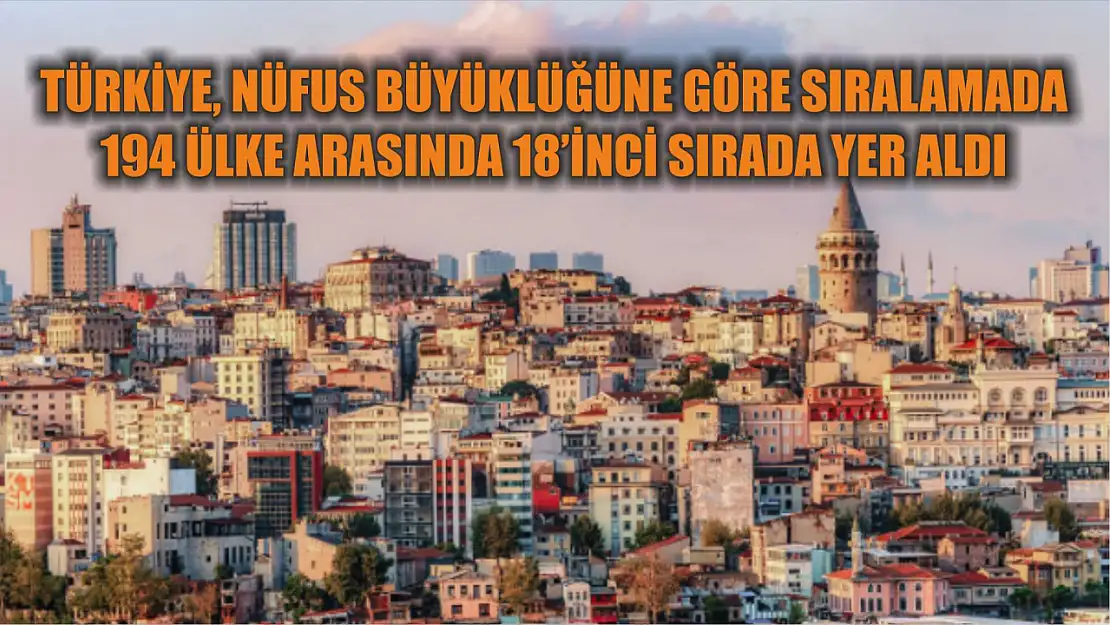 Türkiye, nüfus büyüklüğüne göre sıralamada 194 ülke arasında 18'inci sırada yer aldı