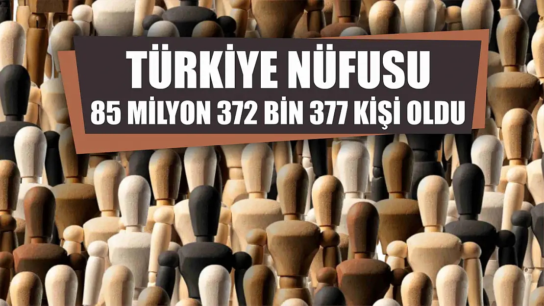 Türkiye nüfusu 85 milyon 372 bin 377 kişi oldu