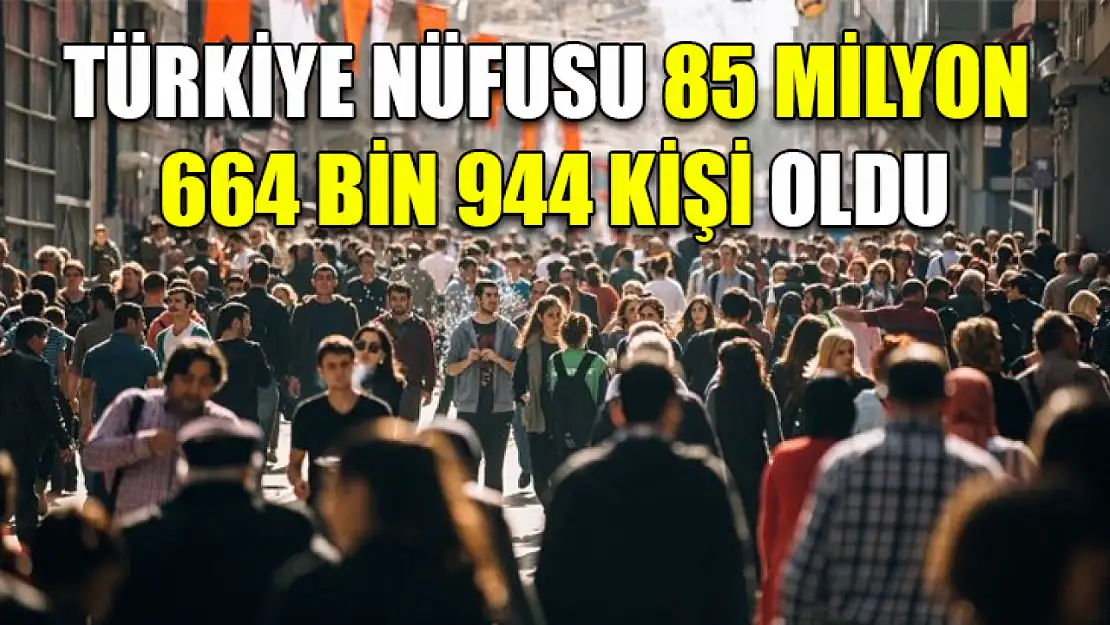 Türkiye nüfusu 85 milyon 664 bin 944 kişi oldu