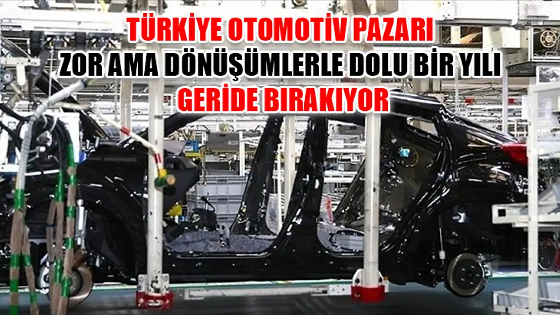 Türkiye otomotiv pazarı zor ama dönüşümlerle dolu bir yılı geride bırakıyor