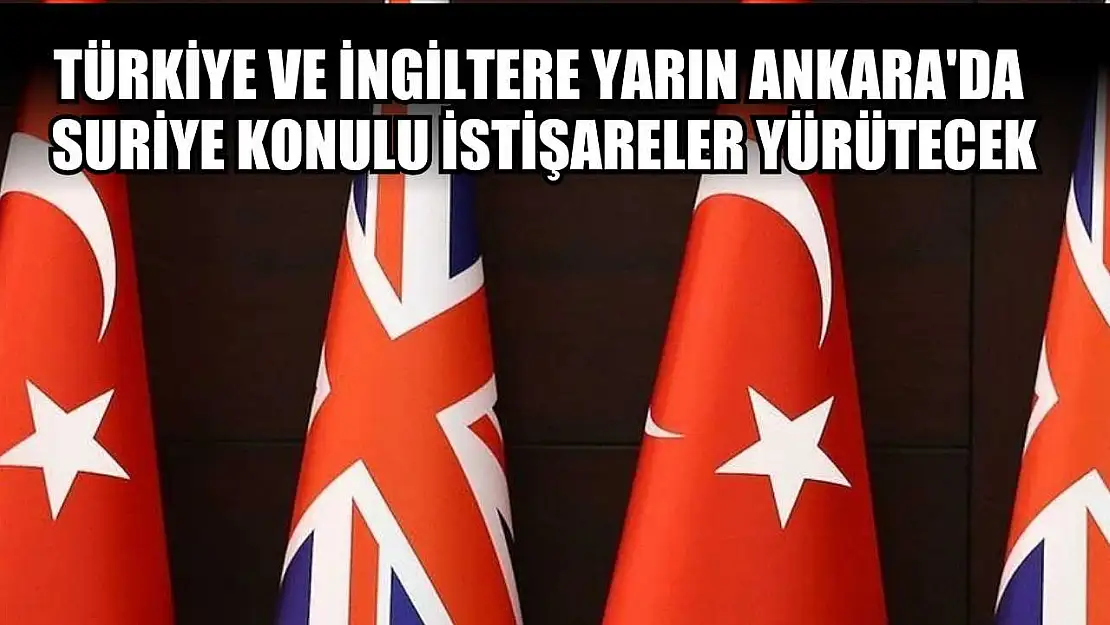 Türkiye ve İngiltere yarın Ankara'da Suriye konulu istişareler yürütecek