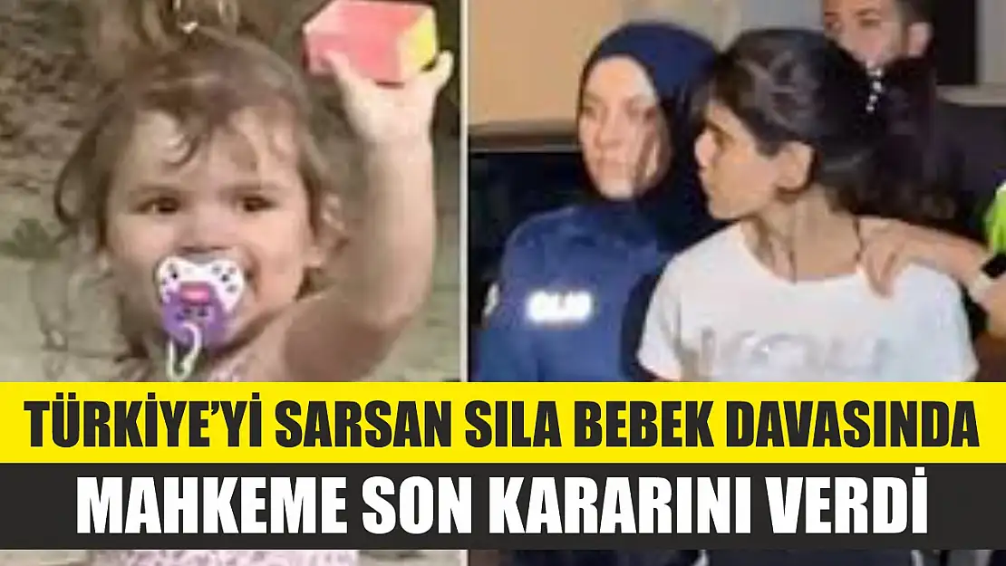 Türkiye'yi sarsan Sıla Bebek davasında mahkeme son kararını verdi