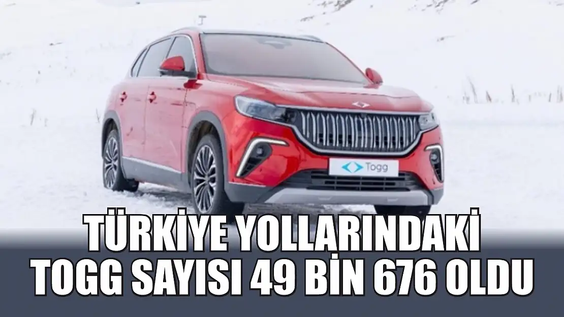 Türkiye yollarındaki TOGG sayısı 49 bin 676 oldu