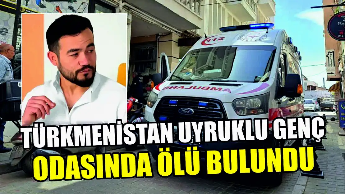 Türkmenistan uyruklu genç odasında ölü bulundu