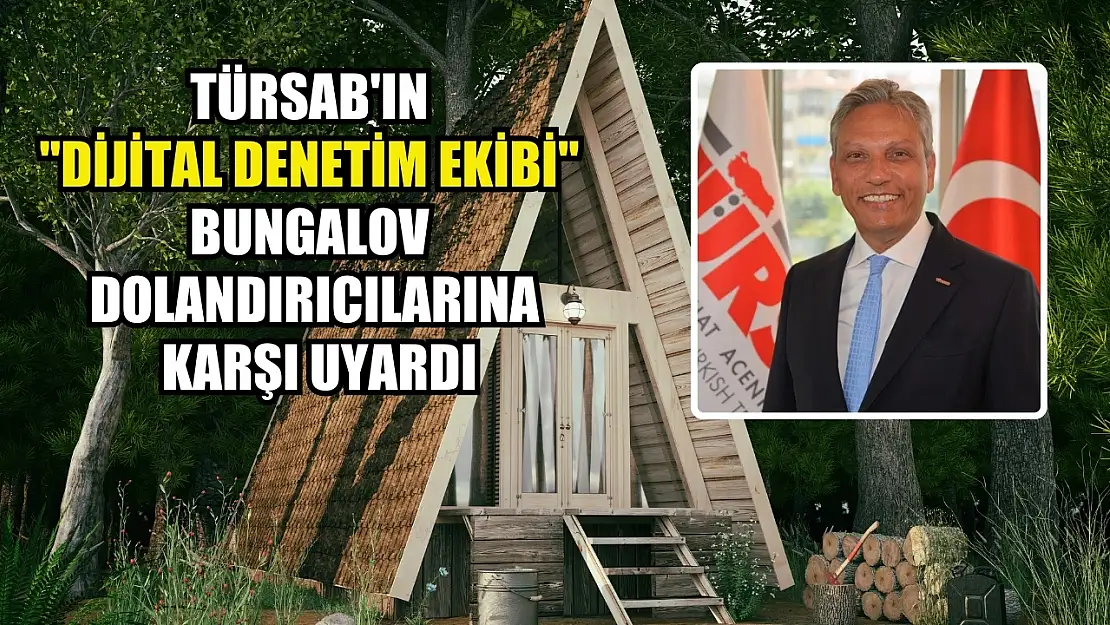 TÜRSAB'ın 'Dijital Denetim Ekibi' bungalov dolandırıcılarına karşı uyardı