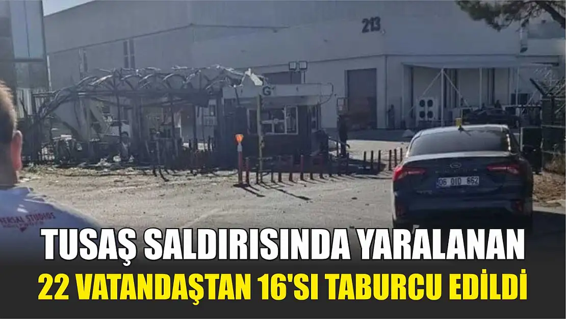 TUSAŞ saldırısında yaralanan 22 vatandaştan 16'sı taburcu edildi