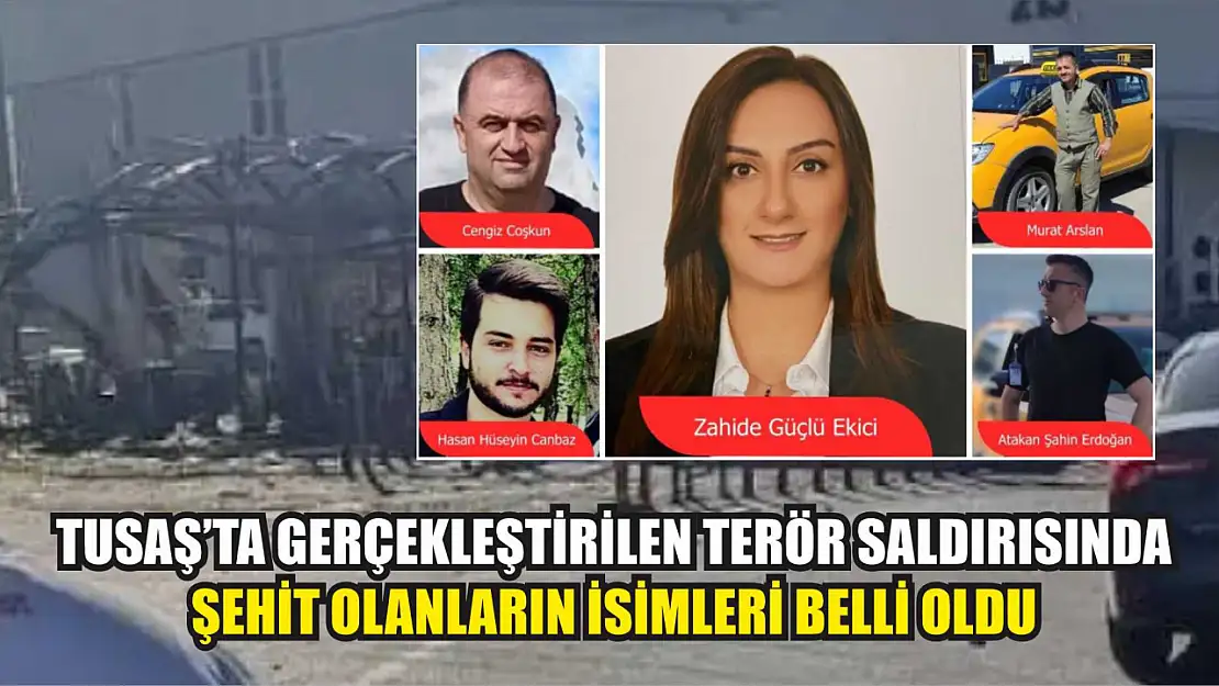 TUSAŞ'ta gerçekleştirilen terör saldırısında şehit olanların isimleri belli oldu