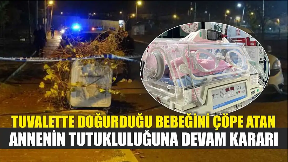 Tuvalette doğurduğu bebeğini çöpe atan annenin tutukluluğuna devam kararı