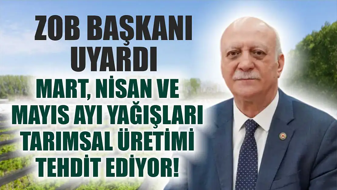 TZOB Başkanı Uyardı: Mart, Nisan ve Mayıs Ayı Yağışları Tarımsal Üretimi Tehdit Ediyor!