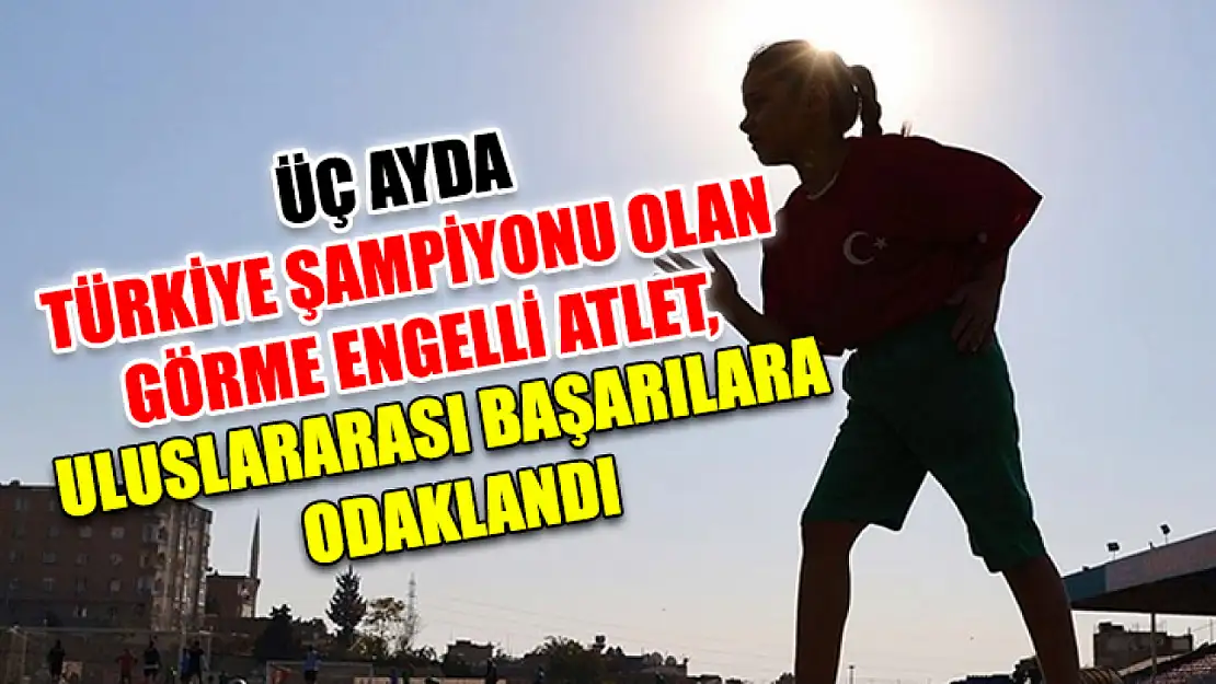 Üç ayda Türkiye şampiyonu olan görme engelli atlet, uluslararası başarılara odaklandı