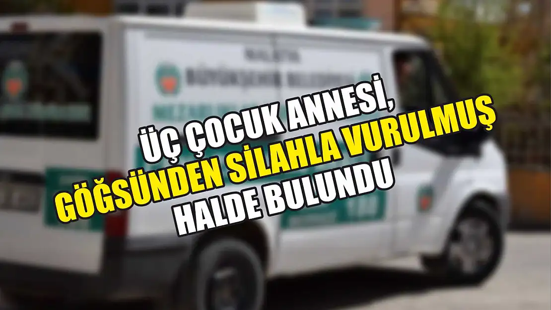 Üç çocuk annesi, göğsünden silahla vurulmuş halde bulundu