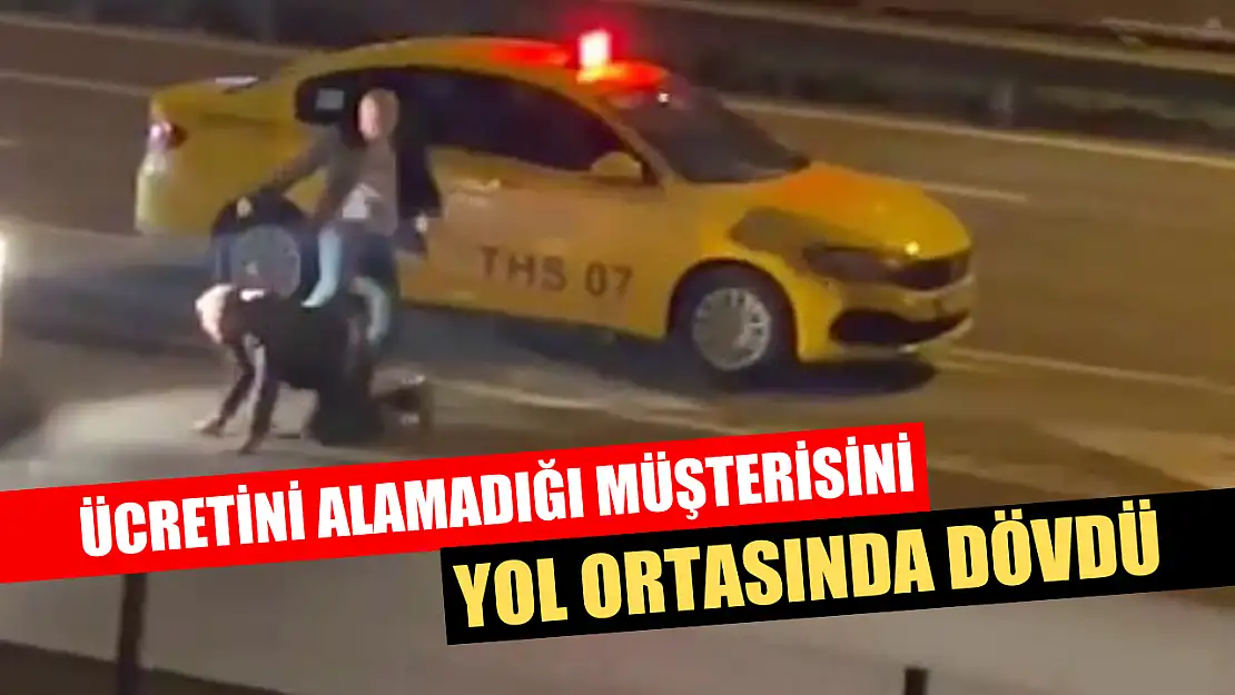 Ücretini alamadığı müşterisini yol ortasında dövdü