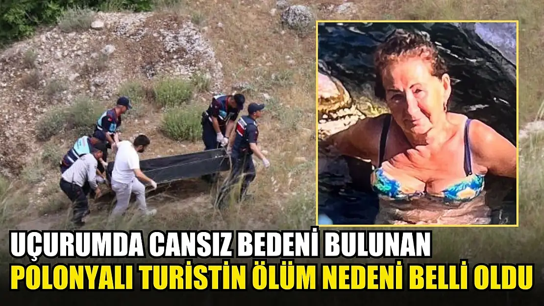 Uçurumda cansız bedeni bulunan Polonyalı turistin ölüm nedeni belli oldu