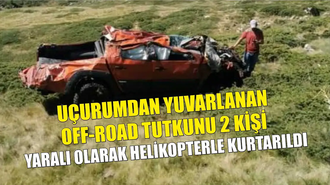 Uçurumdan yuvarlanan off-road tutkunu 2 kişi, yaralı olarak helikopterle kurtarıldı