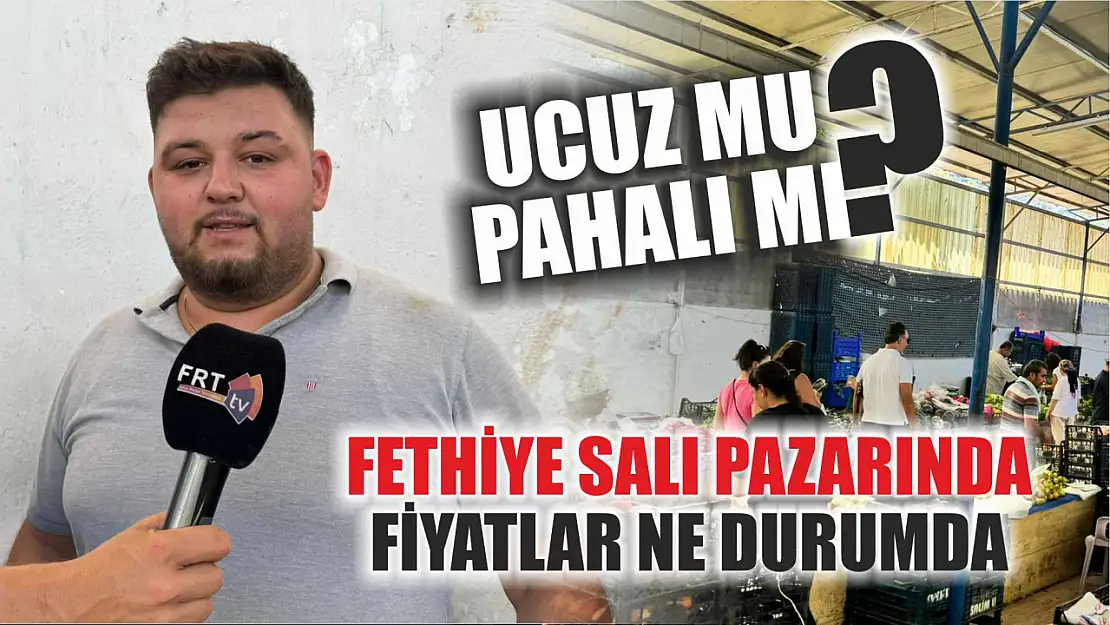 Ucuz mu pahalı mı: Fethiye Salı pazarında fiyatlar ne durumda