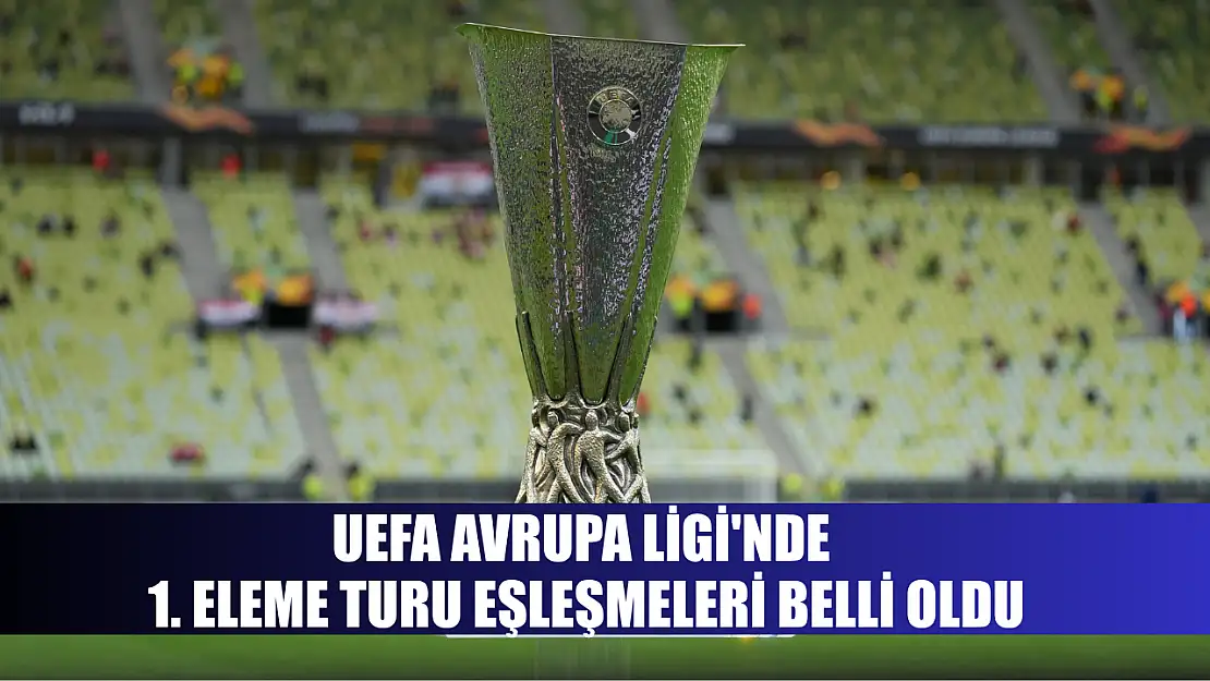 UEFA Avrupa Ligi'nde 1. eleme turu eşleşmeleri belli oldu