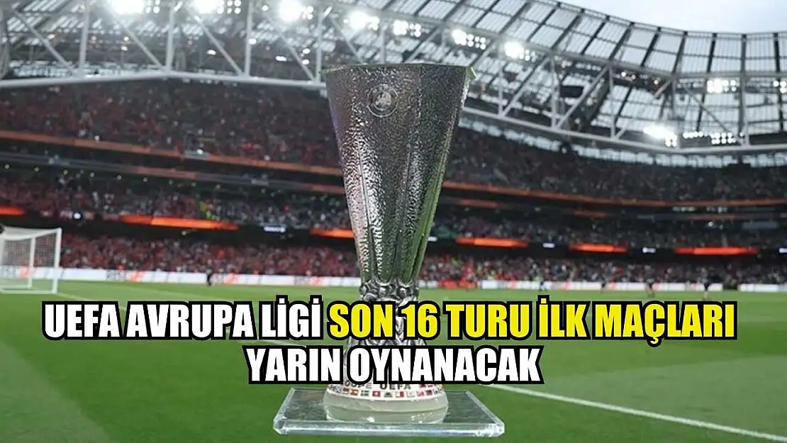 UEFA Avrupa Ligi son 16 turu ilk maçları yarın oynanacak