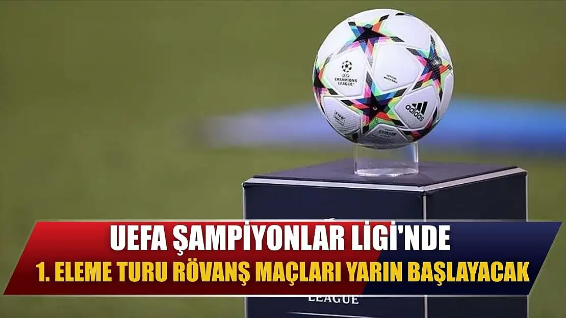 UEFA Şampiyonlar Ligi'nde 1. eleme turu rövanş maçları yarın başlayacak