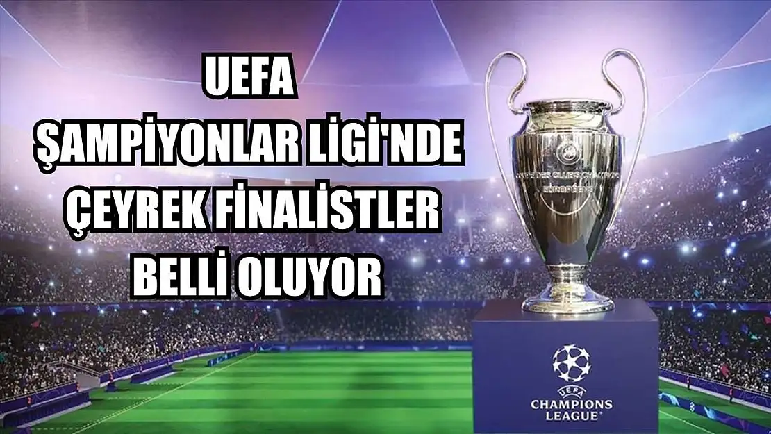 UEFA Şampiyonlar Ligi'nde çeyrek finalistler belli oluyor