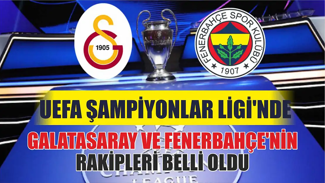 UEFA Şampiyonlar Ligi'nde Galatasaray ve Fenerbahçe'nin rakipleri belli oldu