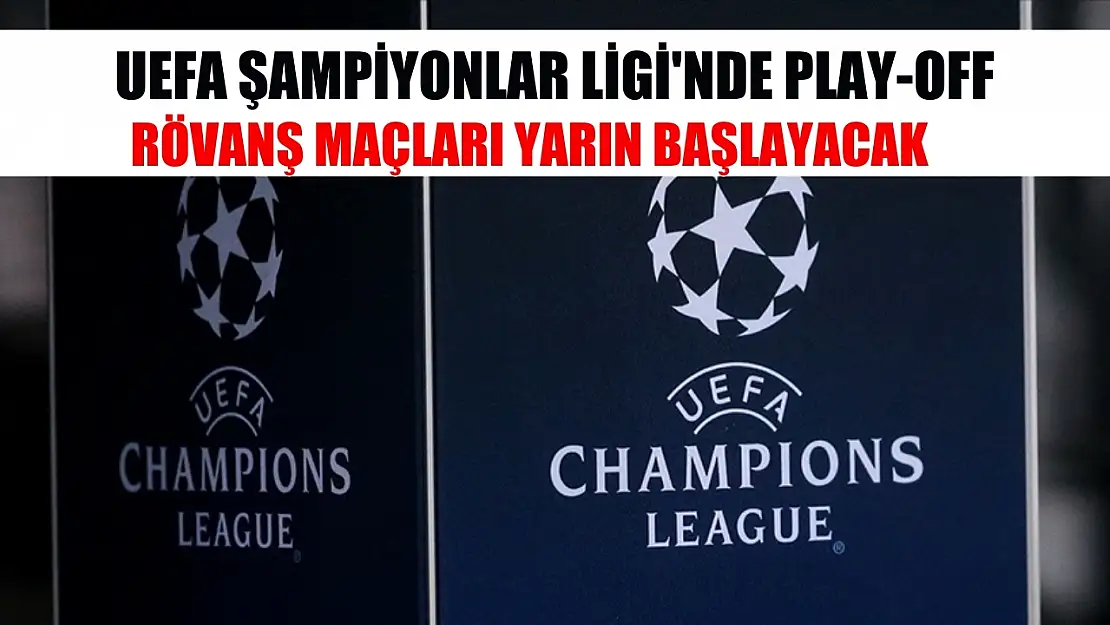 UEFA Şampiyonlar Ligi'nde play-off rövanş maçları yarın başlayacak