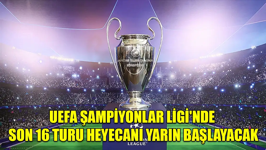 UEFA Şampiyonlar Ligi'nde son 16 turu heyecanı yarın başlayacak