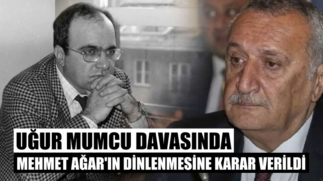 Uğur Mumcu davasında Mehmet Ağar'ın dinlenmesine karar verildi