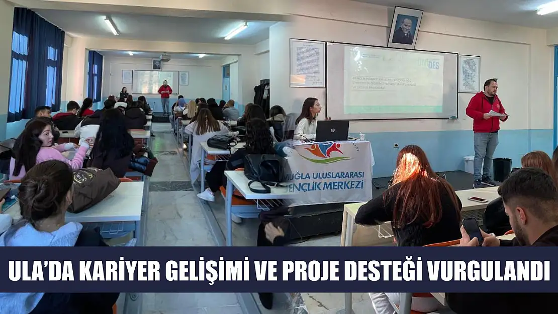 Ula'da kariyer gelişimi ve proje desteği vurgulandı