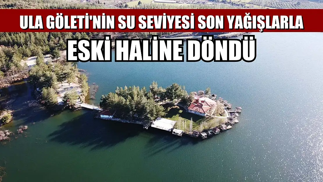 Ula Göleti'nin su seviyesi son yağışlarla eski haline döndü