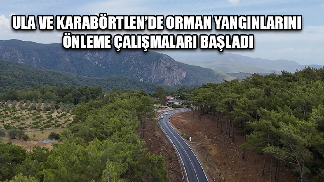 Ula Ve Karabörtlen'de Orman Yangınlarını Önleme Çalışmaları Başladı