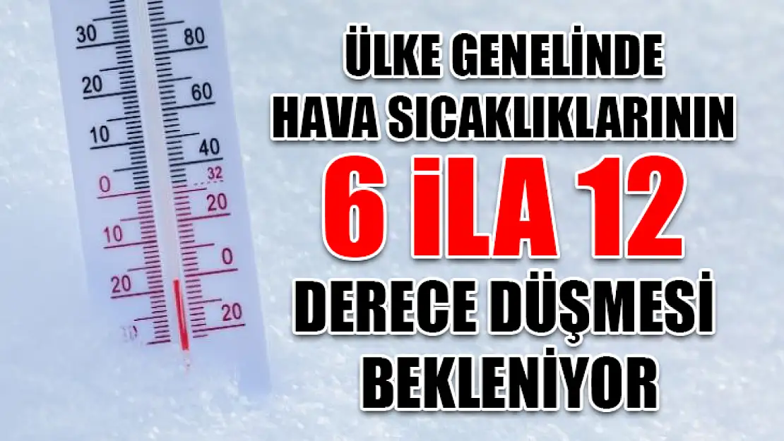 Ülke genelinde hava sıcaklıklarının 6 ila 12 derece düşmesi bekleniyor