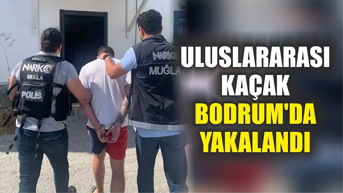 Uluslararası Kaçak Bodrum'da Yakalandı