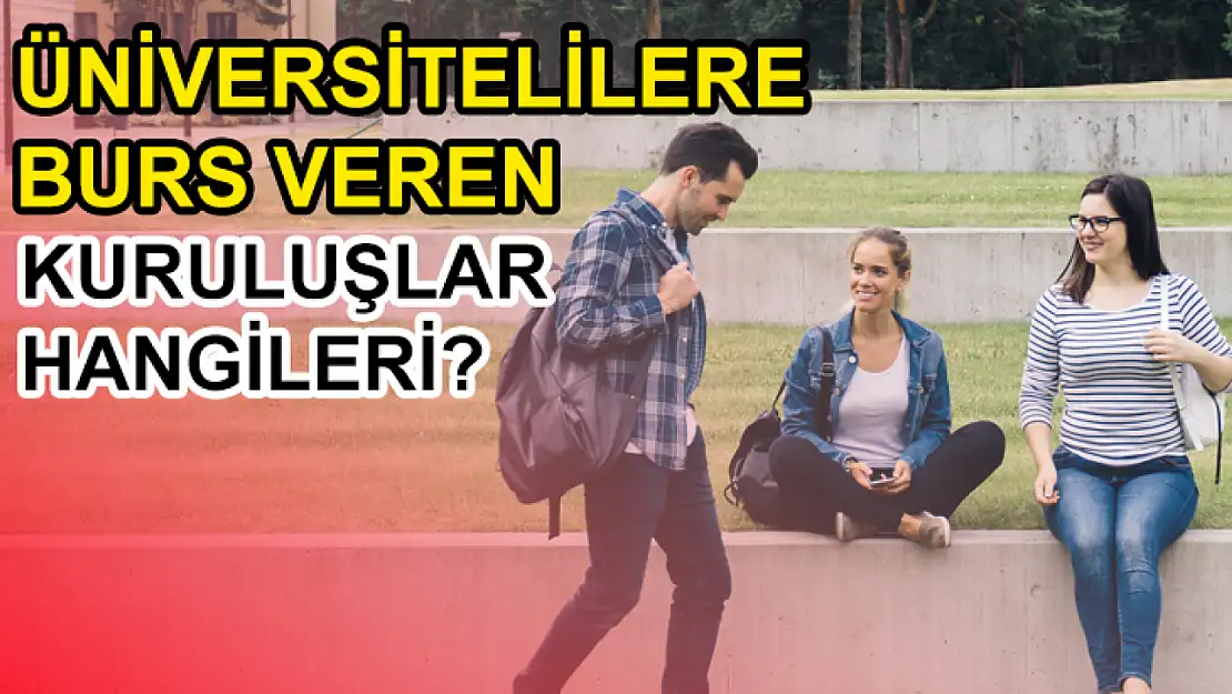 Üniversitelilere Burs Veren Kuruluşlar ve Şartları Neler?