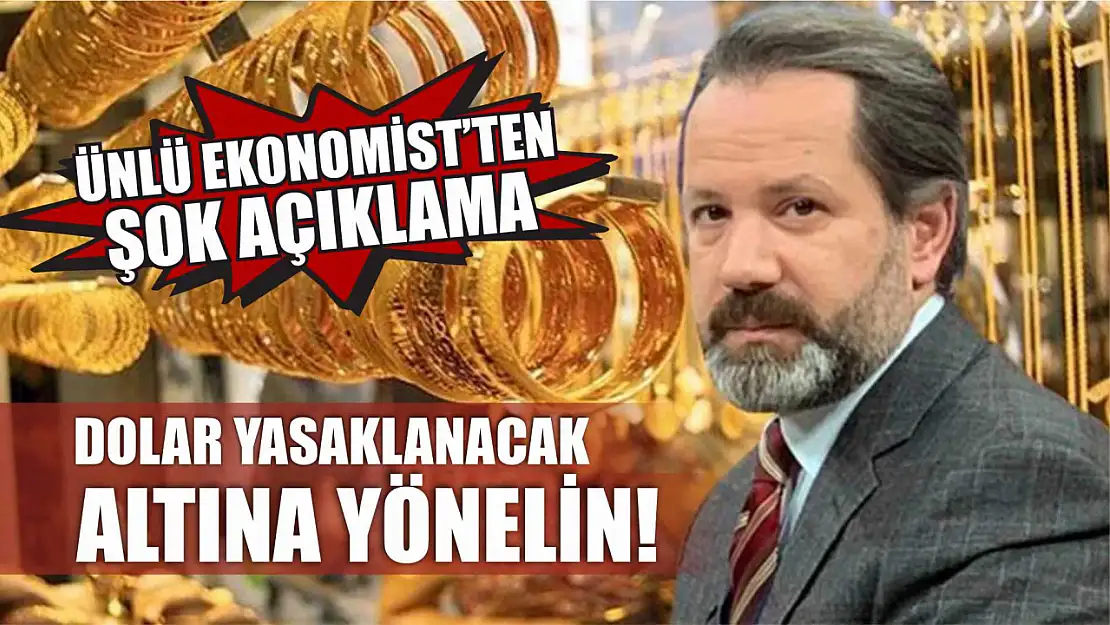 Ünlü Ekonomistten Şok Açıklama: Dolar Yasaklanacak, Altına Yönelin!