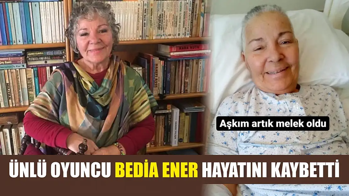 Ünlü oyuncu Bedia Ener hayatını kaybetti