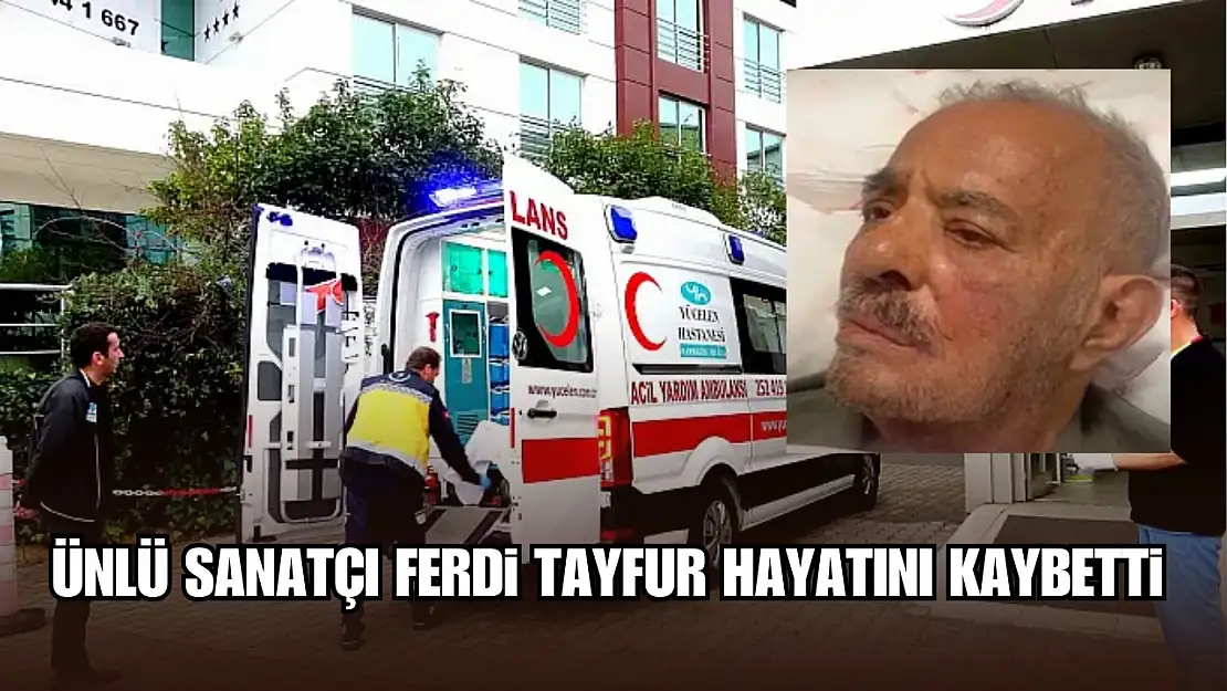 Ünlü sanatçı Ferdi Tayfur hayatını kaybetti