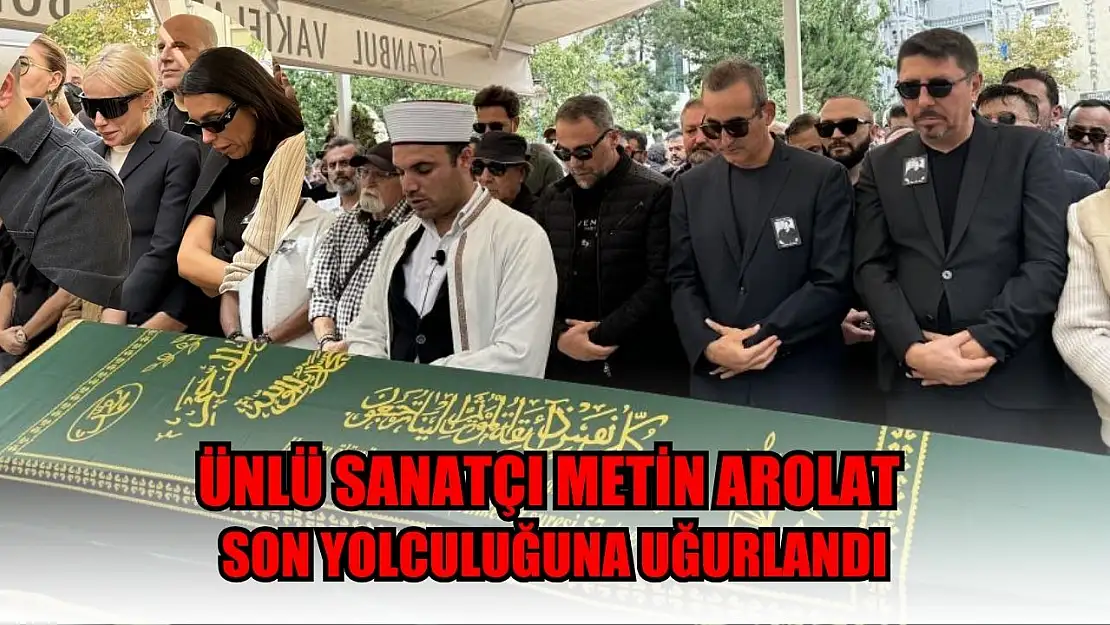 Ünlü sanatçı Metin Arolat son yolculuğuna uğurlandı