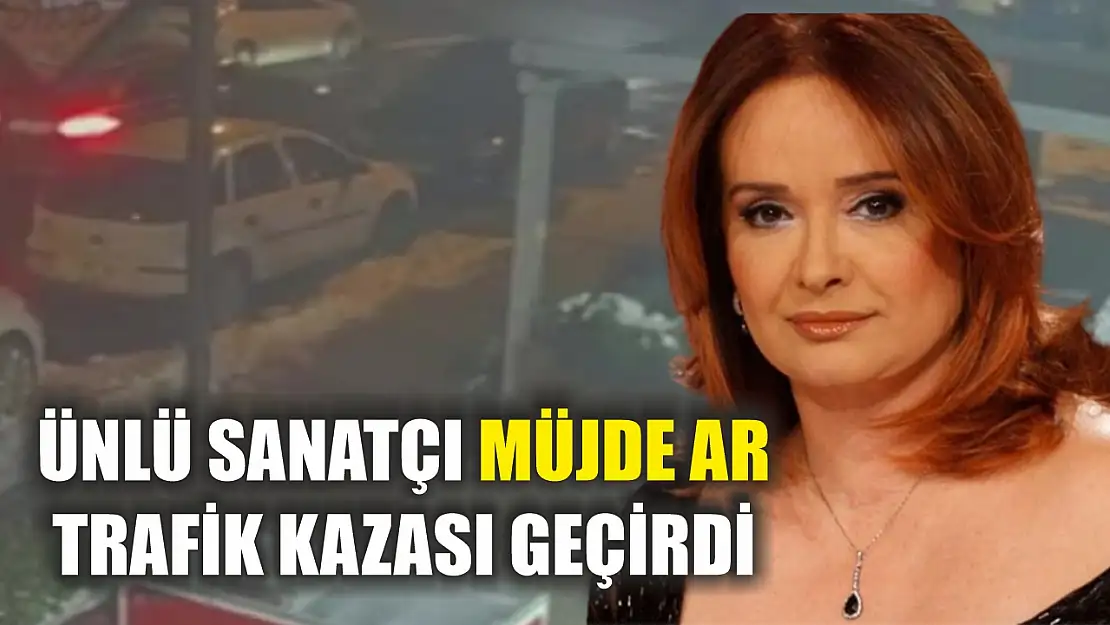 Ünlü sanatçı Müjde Ar trafik kazası geçirdi