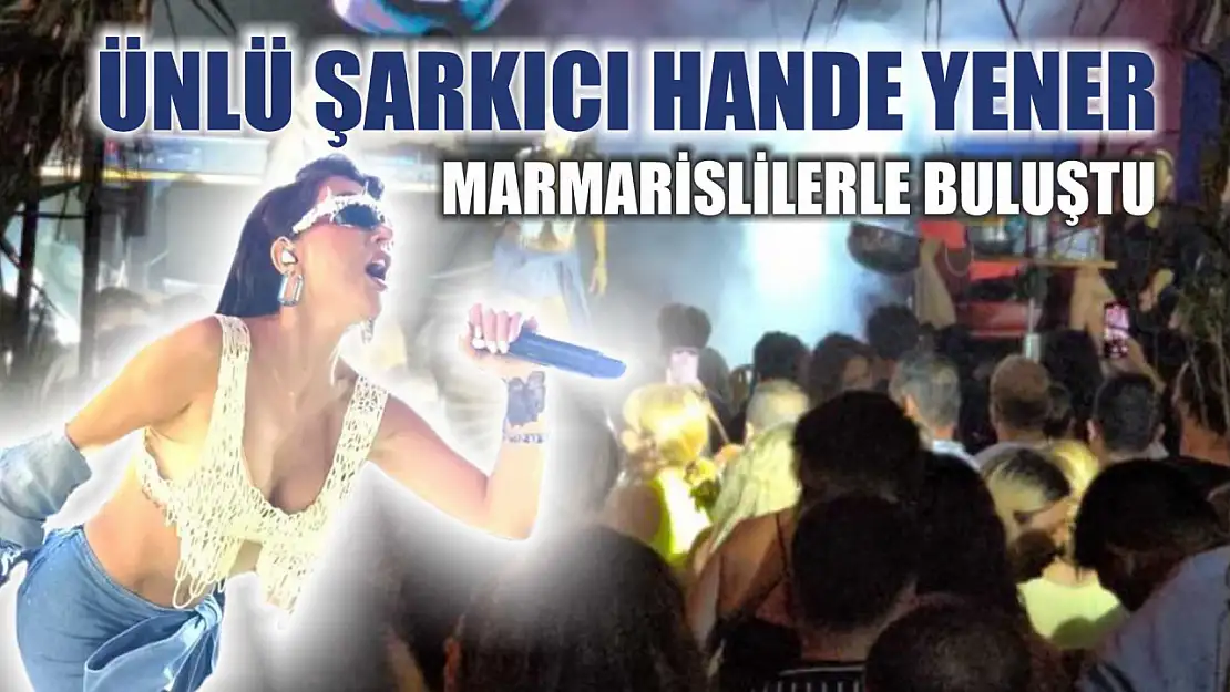 Ünlü şarkıcı Hande Yener Marmarislilerle buluştu