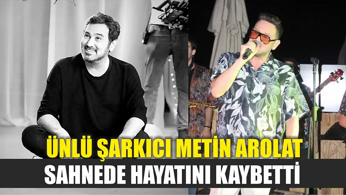 Ünlü şarkıcı Metin Arolat sahnede hayatını kaybetti