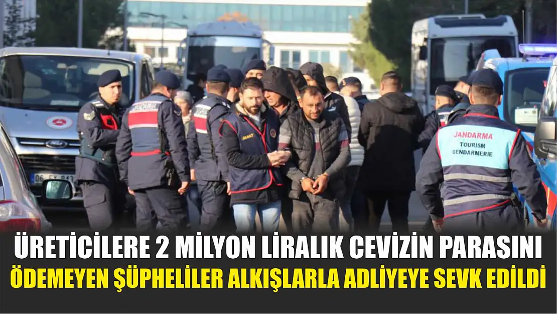 Üreticilere 2 milyon liralık cevizin parasını ödemeyen şüpheliler alkışlarla adliyeye sevk edildi