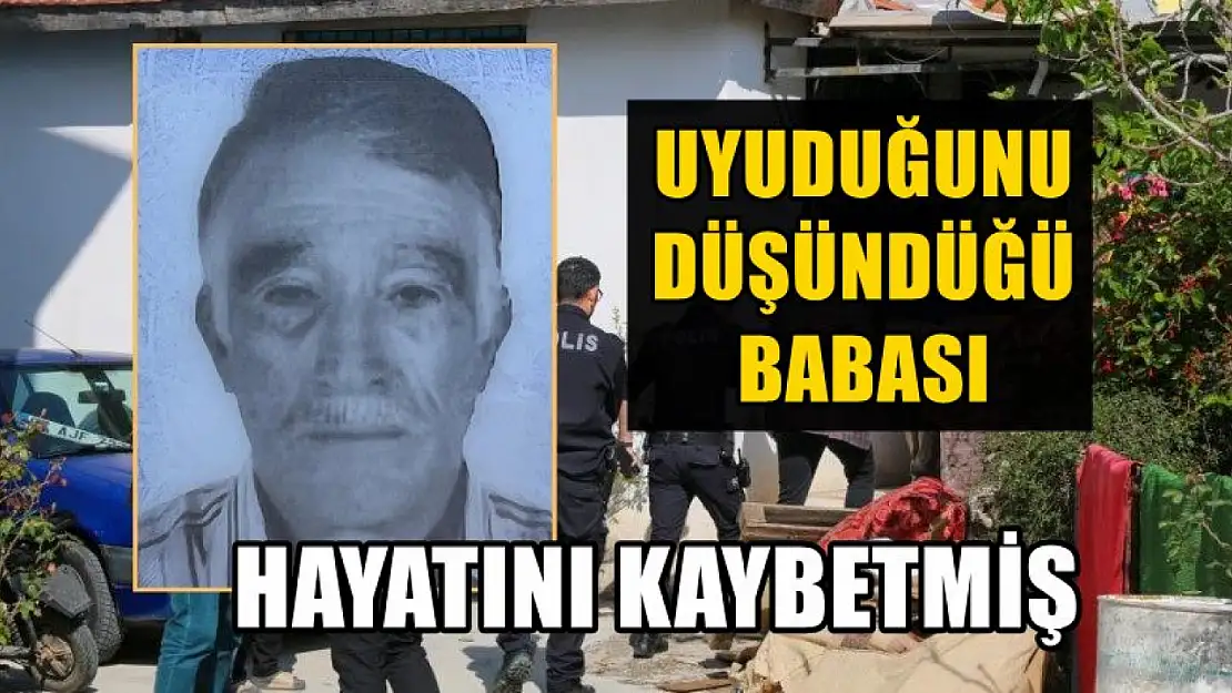 Uyuduğunu düşündüğü babası hayatını kaybetmiş