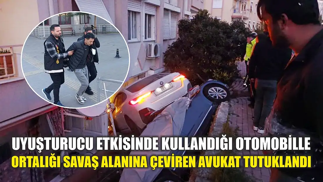 Uyuşturucu etkisinde kullandığı otomobille ortalığı savaş alanına çeviren avukat tutuklandı