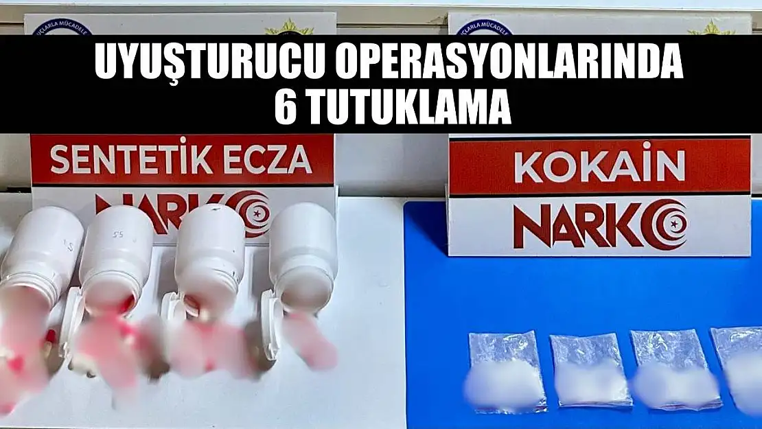 Uyuşturucu operasyonlarında 6 tutuklama