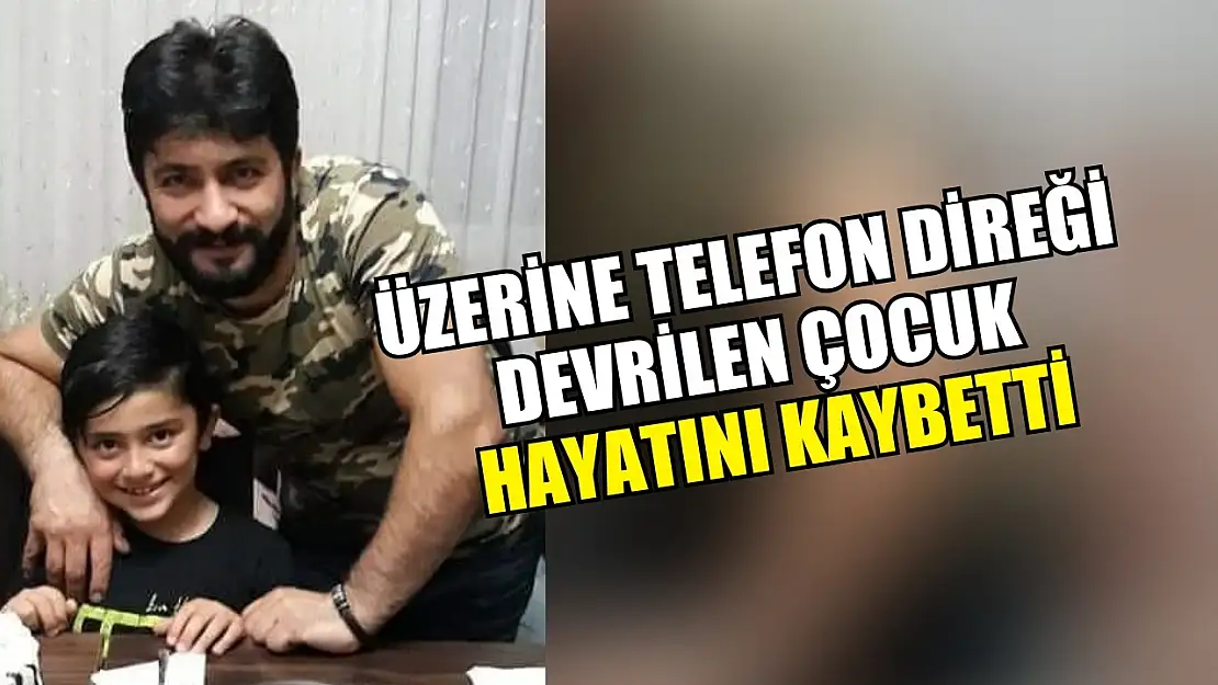 Üzerine telefon direği devrilen çocuk hayatını kaybetti