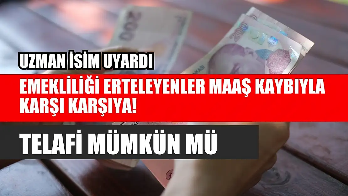 Uzman İsim Uyardı: Emekliliği Erteleyenler Maaş Kaybıyla Karşı Karşıya! Telafi Mümkün mü