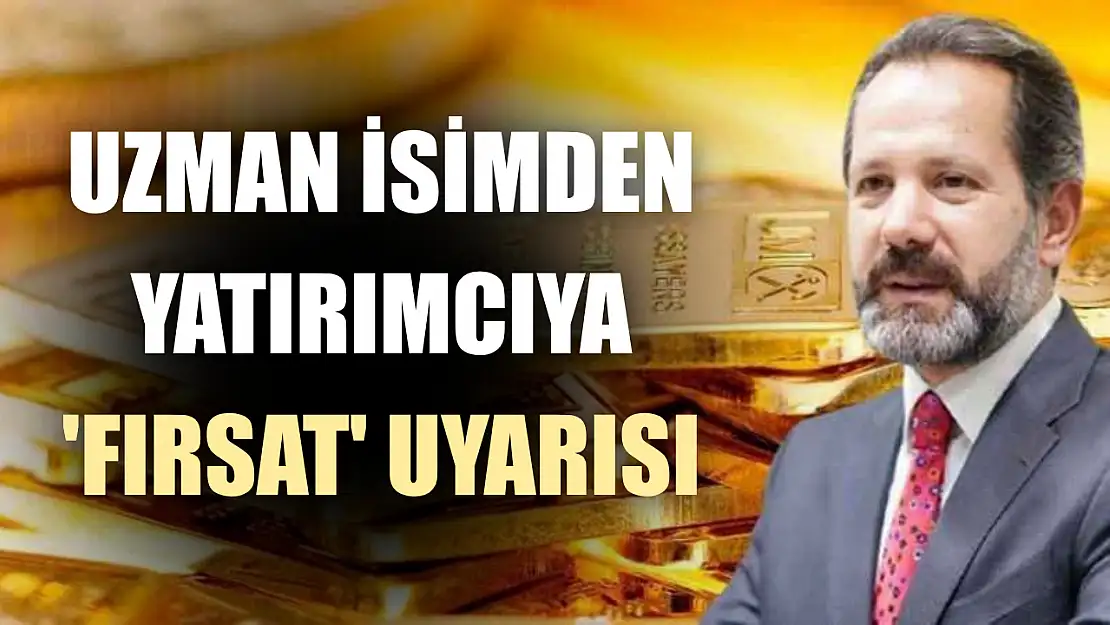 Uzman isimden yatırımcıya 'Fırsat' uyarısı