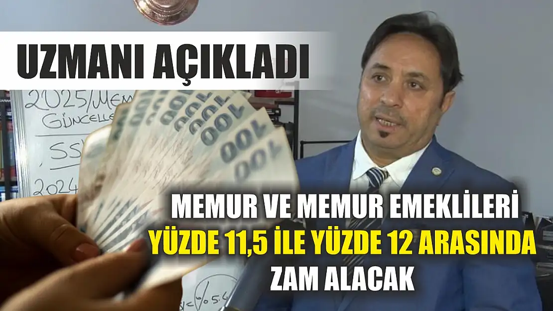 Uzmanı açıkladı: Memur ve memur emeklileri yüzde 11,5 ile yüzde 12 arasında zam alacak